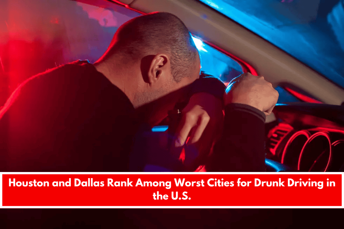 Houston and Dallas Rank Among Worst Cities for Drunk Driving in the U.S.