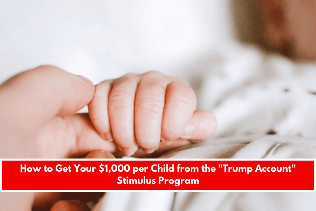 How to Get Your $1,000 per Child from the Trump Account Stimulus Program