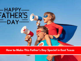 How to Make This Father's Day Special in East Texas