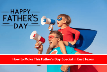 How to Make This Father's Day Special in East Texas