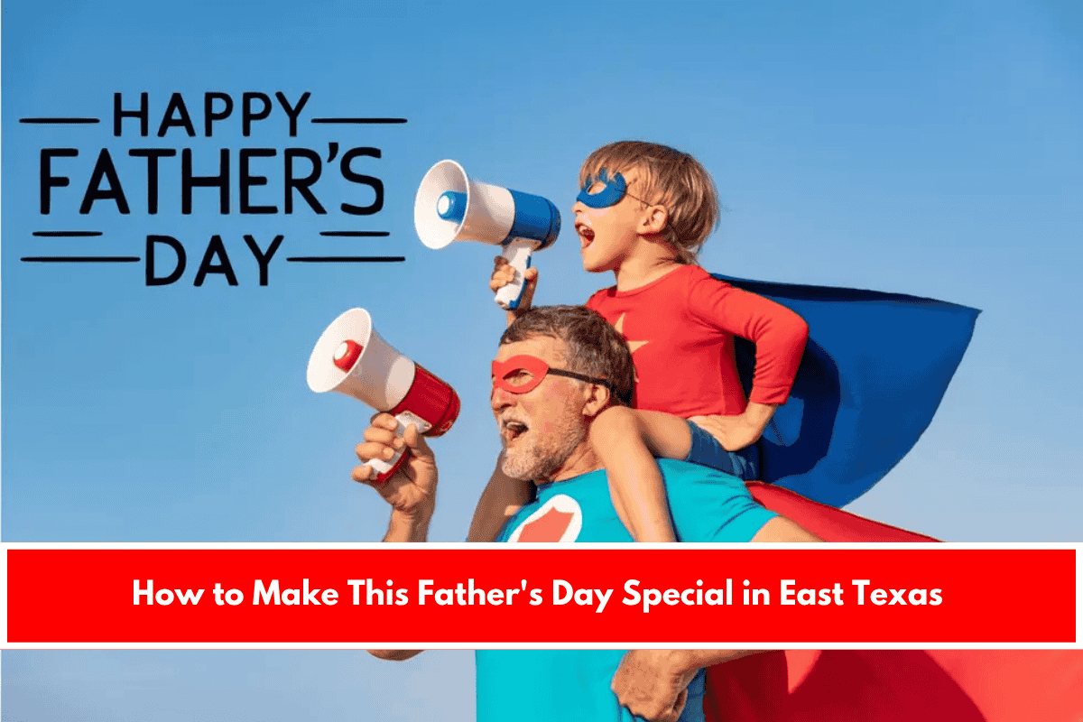 How to Make This Father's Day Special in East Texas