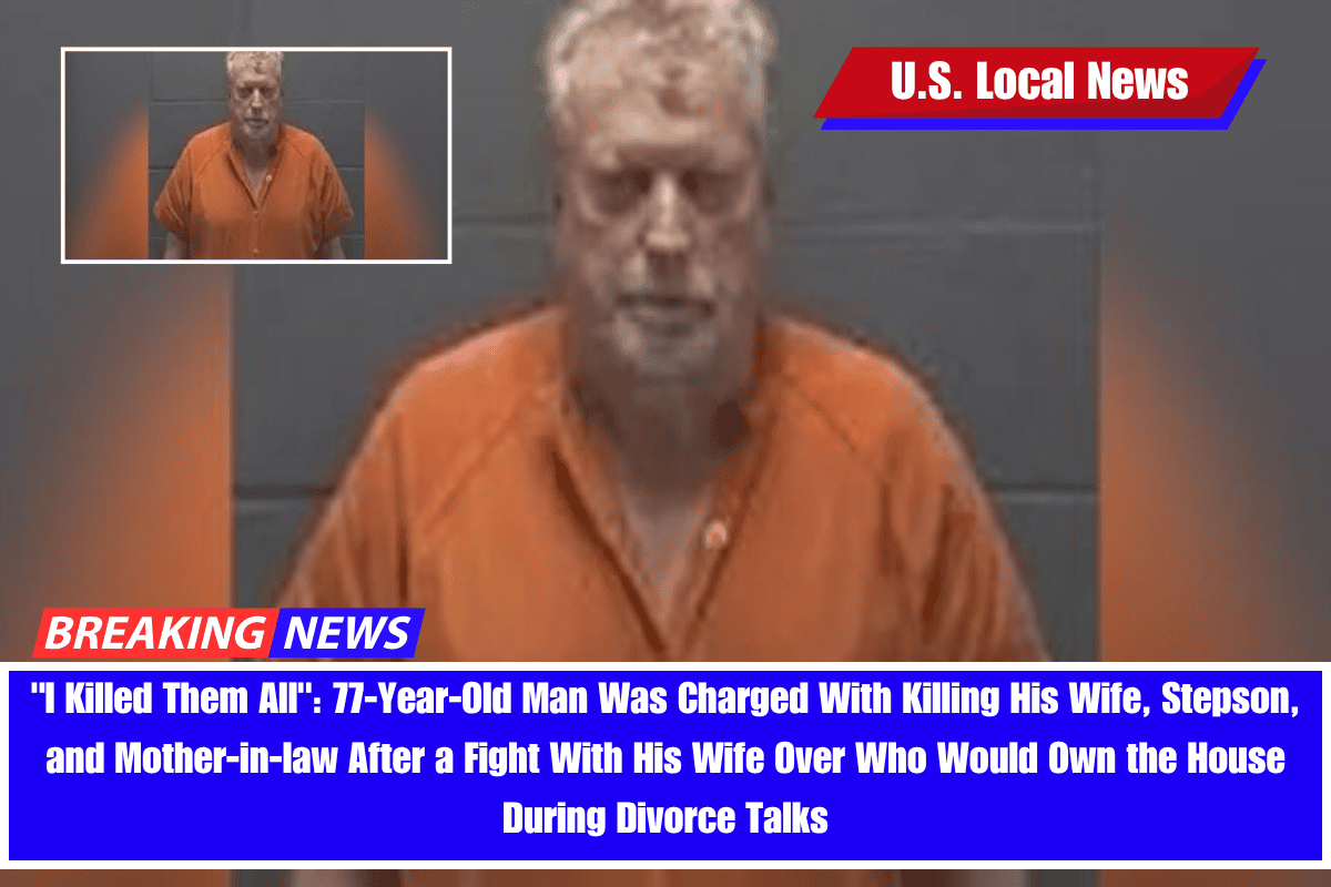 I Killed Them All 77-Year-Old Man Was Charged With Killing His Wife, Stepson, and Mother-in-law After a Fight With His Wife Over Who Would Own the House During Divorce Talks