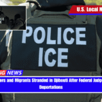 ICE Officers and Migrants Stranded in Djibouti After Federal Judge Blocks Deportations