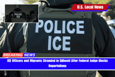 ICE Officers and Migrants Stranded in Djibouti After Federal Judge Blocks Deportations