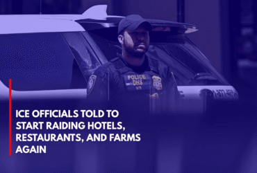 ICE Officials Told to Start Raiding Hotels, Restaurants, and Farms Again