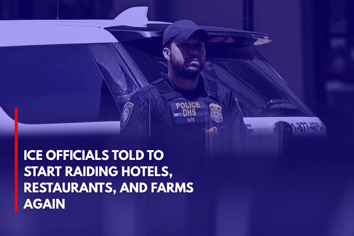 ICE Officials Told to Start Raiding Hotels, Restaurants, and Farms Again