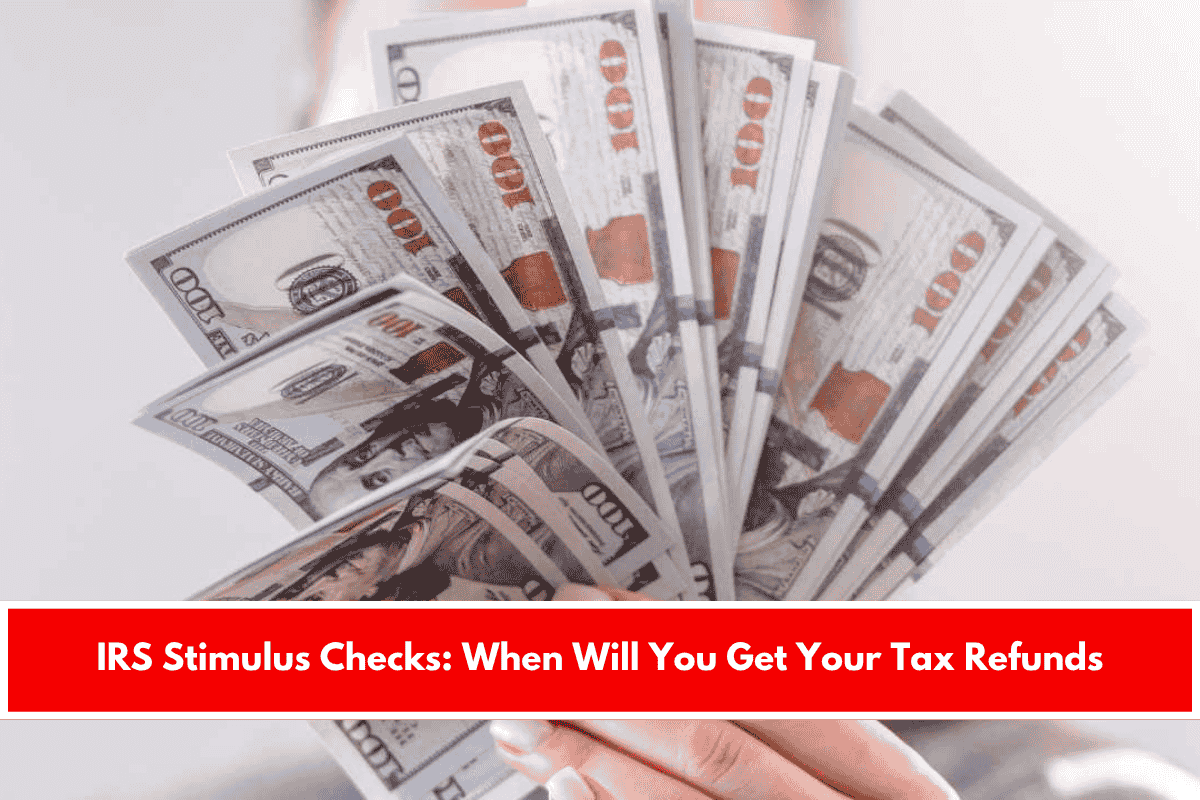 IRS Stimulus Checks When Will You Get Your Tax Refunds