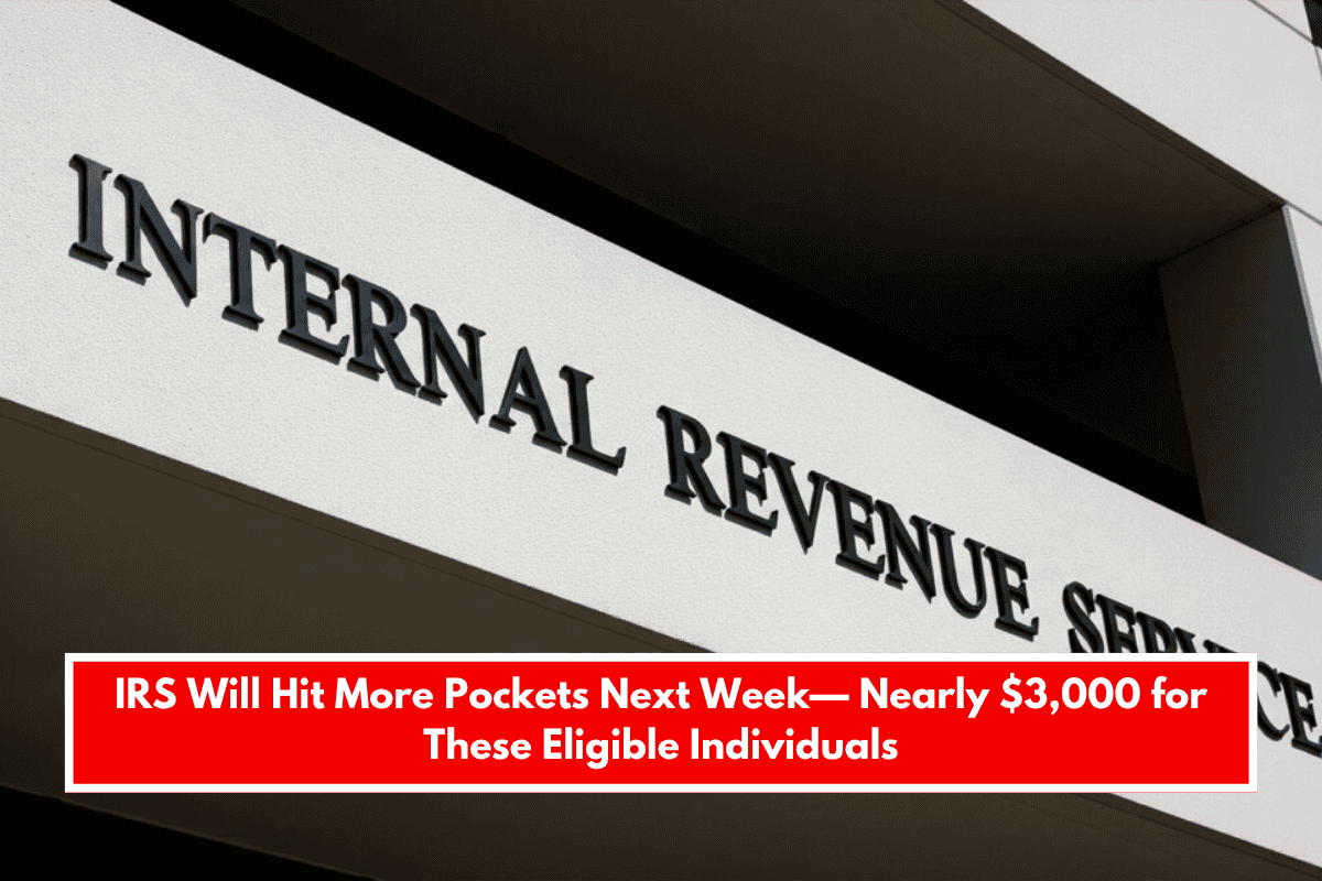 IRS Will Hit More Pockets Next Week— Nearly $3,000 for These Eligible Individuals