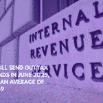 IRS Will Send Out Tax Refunds in June 2025, With an Average of $2,939