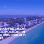 If You Enjoy the Macabre and Creepy, Here Are Ten Things You Should See in Florida