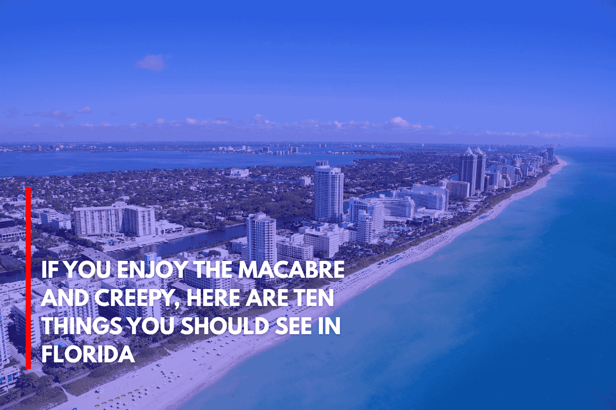 If You Enjoy the Macabre and Creepy, Here Are Ten Things You Should See in Florida