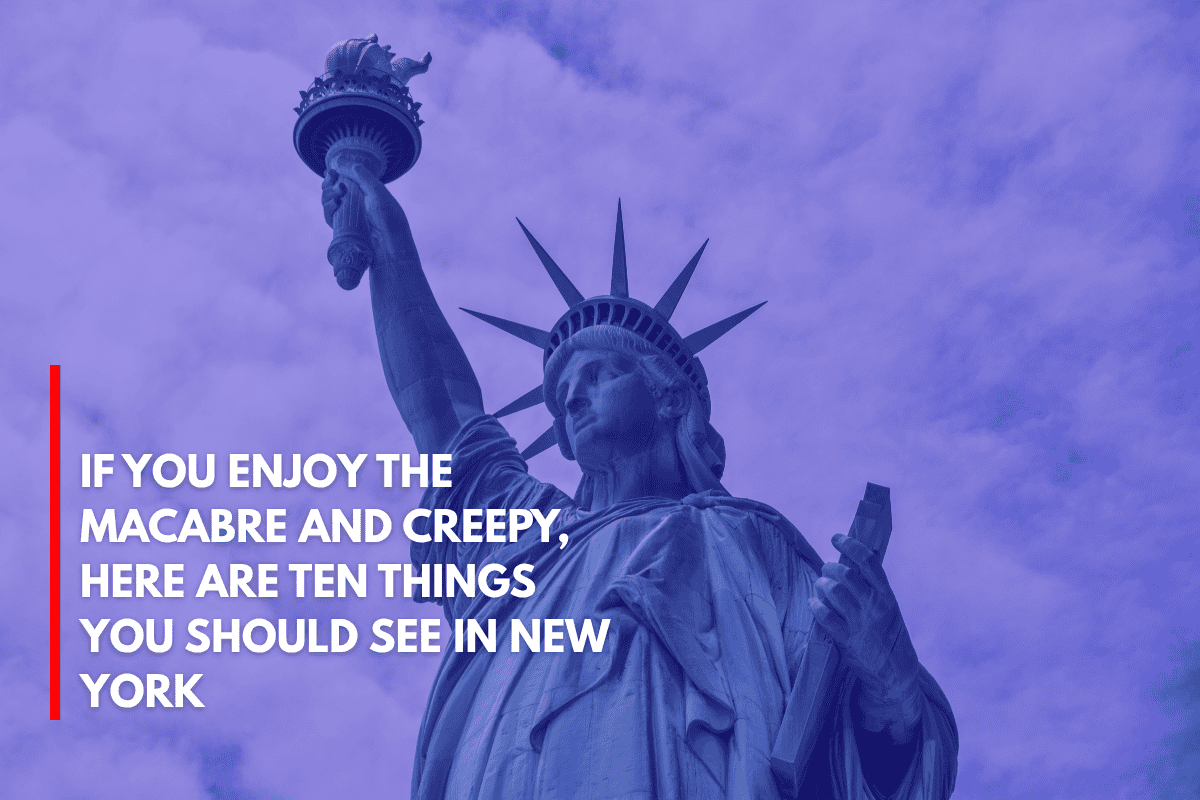 If You Enjoy the Macabre and Creepy, Here Are Ten Things You Should See in New York