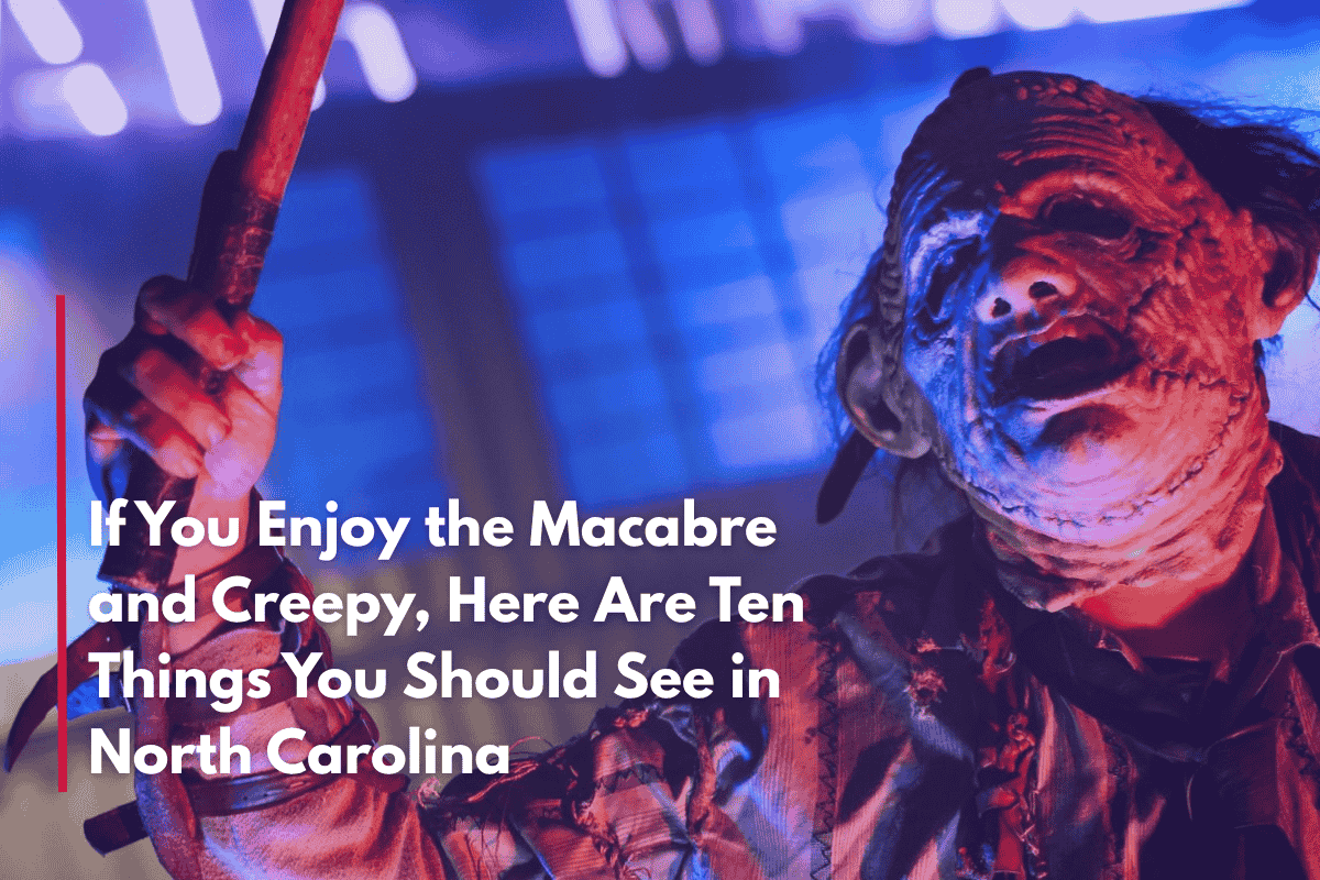If You Enjoy the Macabre and Creepy, Here Are Ten Things You Should See in North Carolina