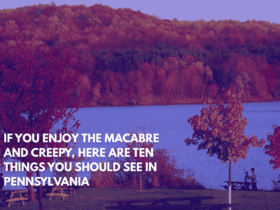 If You Enjoy the Macabre and Creepy, Here Are Ten Things You Should See in Pennsylvania