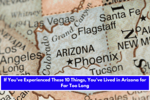 If You’ve Experienced These 10 Things, You’ve Lived in West Arizona for Far Too Long