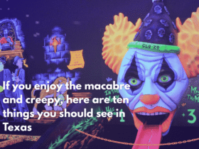 If you enjoy the macabre and creepy, here are ten things you should see in Texas