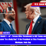 I'll Kill That Dumb F—er Person Who Threatened to Kill Trump and Vance Said They Would Leave in a Body Bag if the President or Vice President Came Back to Michigan, Feds Say