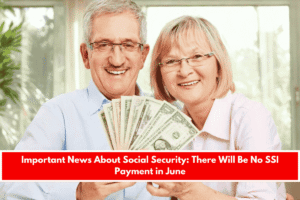 Important News About Social Security There Will Be No SSI Payment in June