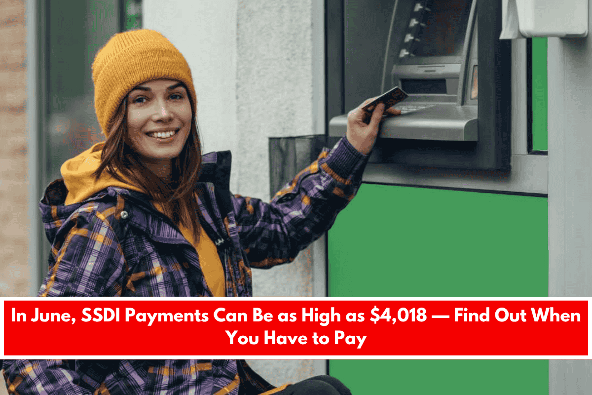 In June, SSDI Payments Can Be as High as $4,018 — Find Out When You Have to Pay