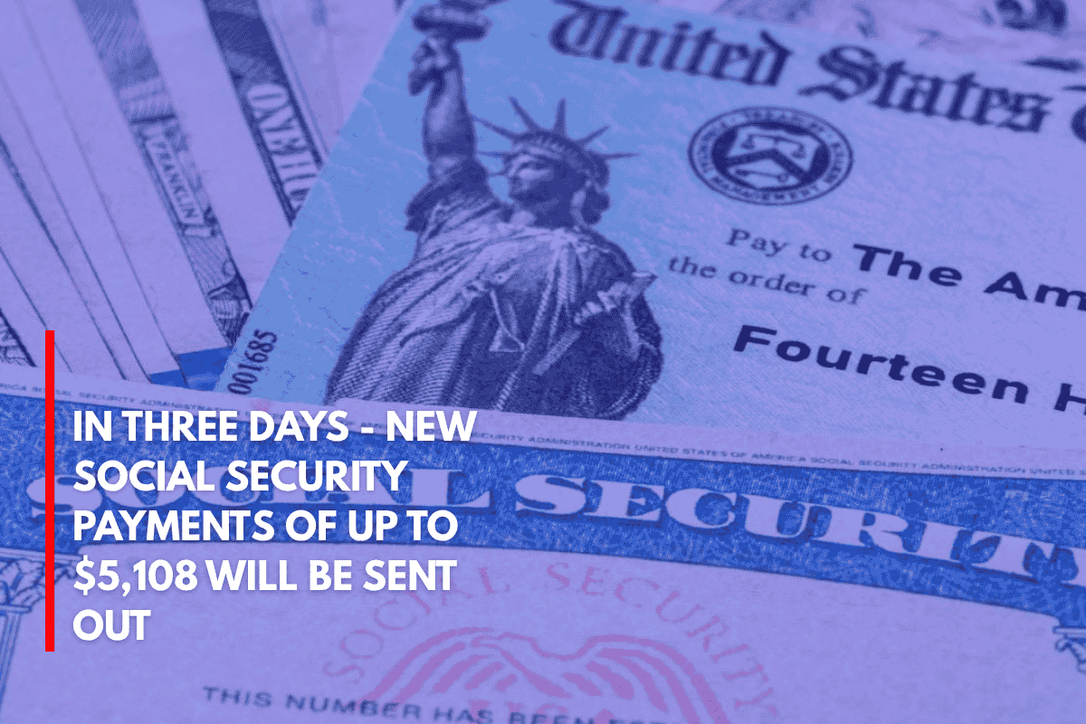 In Three Days - New Social Security Payments of Up to $5,108 Will Be Sent Out