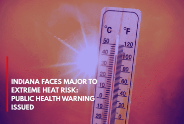 Indiana Faces Major to Extreme Heat Risk Public Health Warning Issued