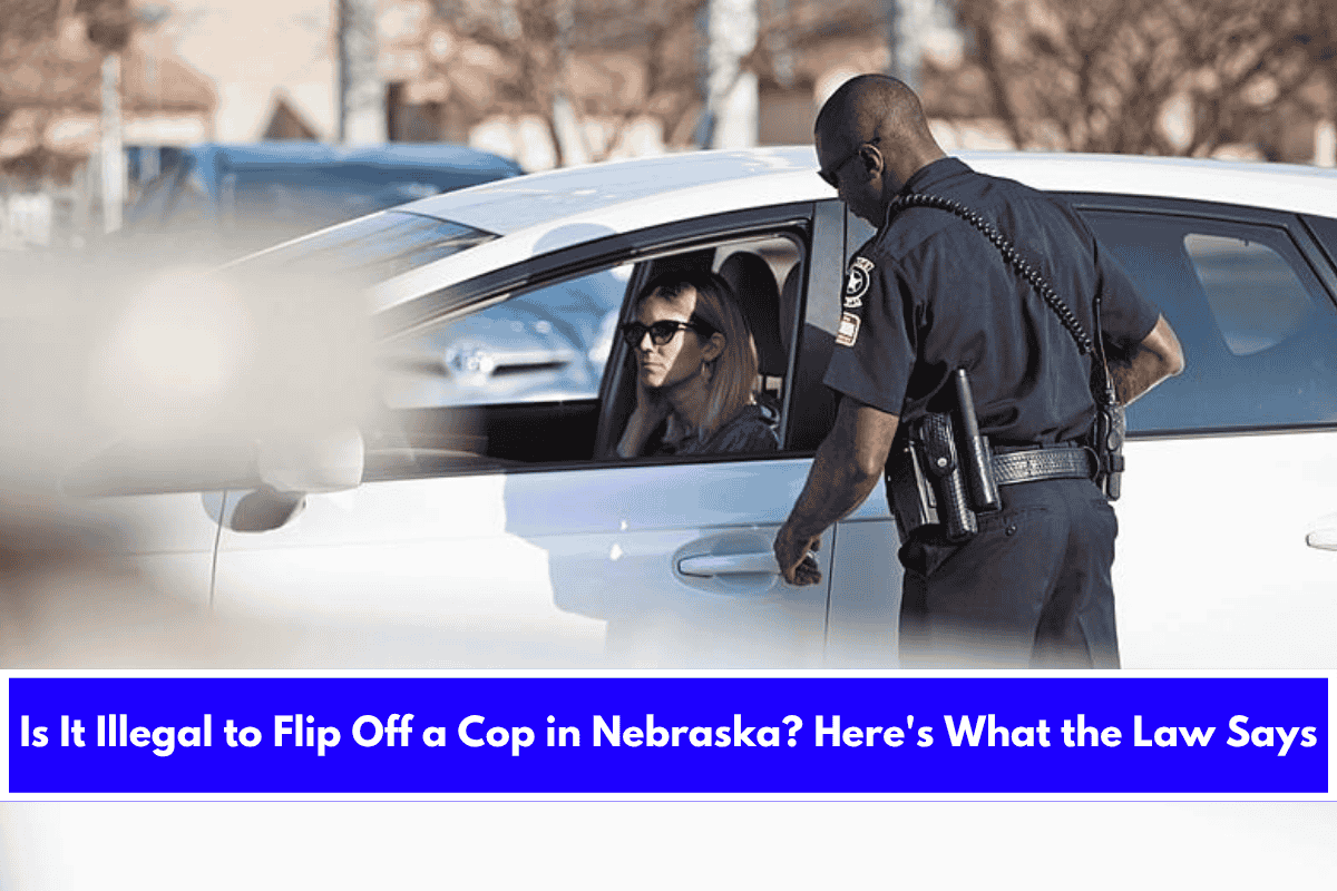 Is It Illegal to Flip Off a Cop in Nebraska Here's What the Law Says