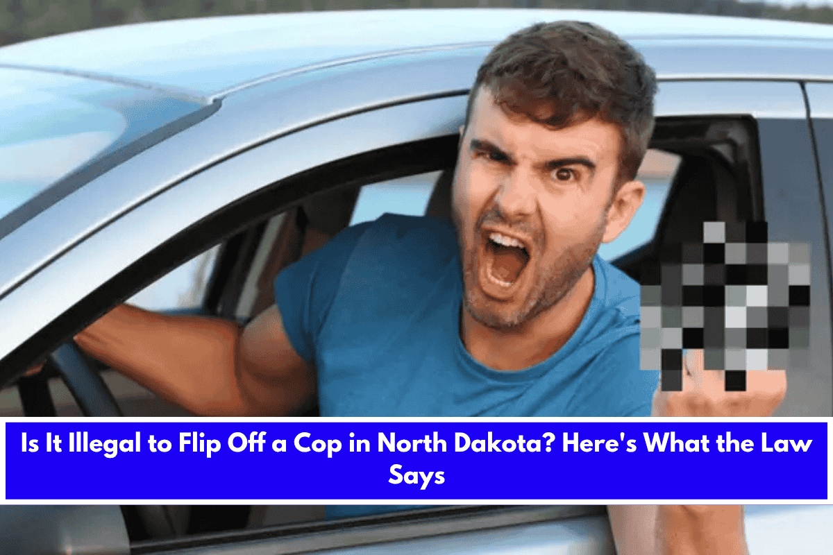 Is It Illegal to Flip Off a Cop in North Dakota Here's What the Law Says