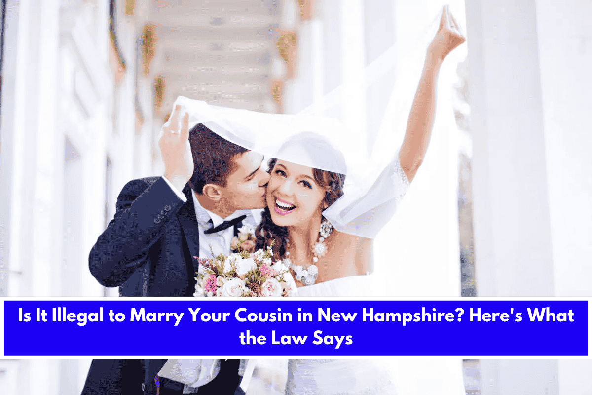 Is It Illegal to Marry Your Cousin in New Hampshire Here's What the Law Says