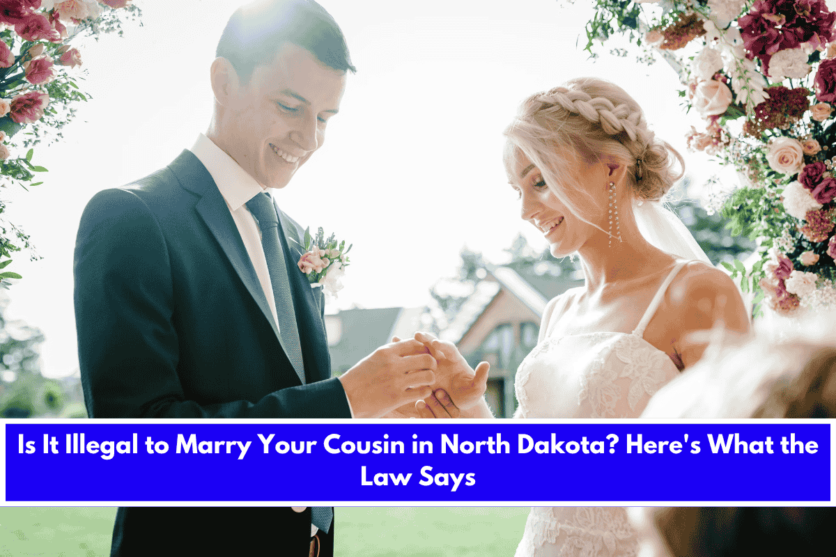 Is It Illegal to Marry Your Cousin in North Dakota Here's What the Law Says