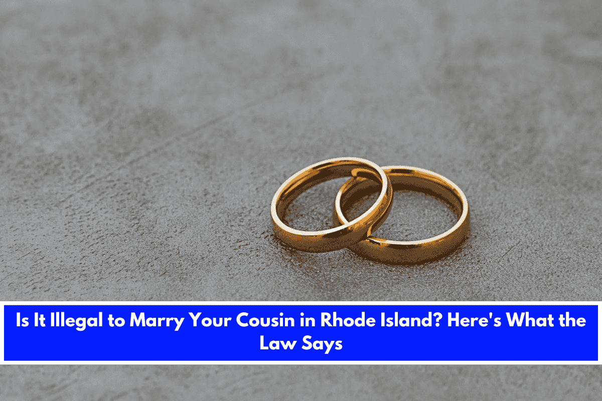 Is It Illegal to Marry Your Cousin in Rhode Island Here's What the Law Says