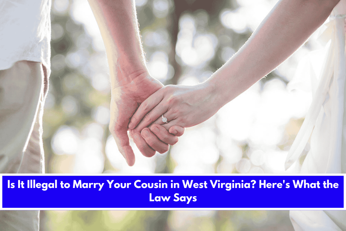 Is It Illegal to Marry Your Cousin in West Virginia Here's What the Law Says