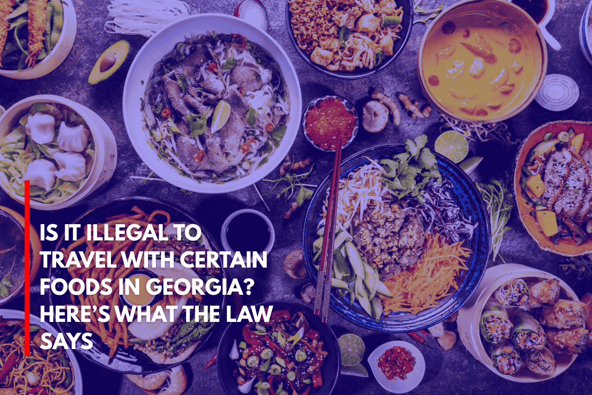 Is It Illegal to Travel With Certain Foods in Georgia Here’s What the Law Says