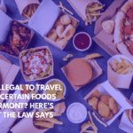 Is It Illegal to Travel With Certain Foods in Vermont Here’s What the Law Says