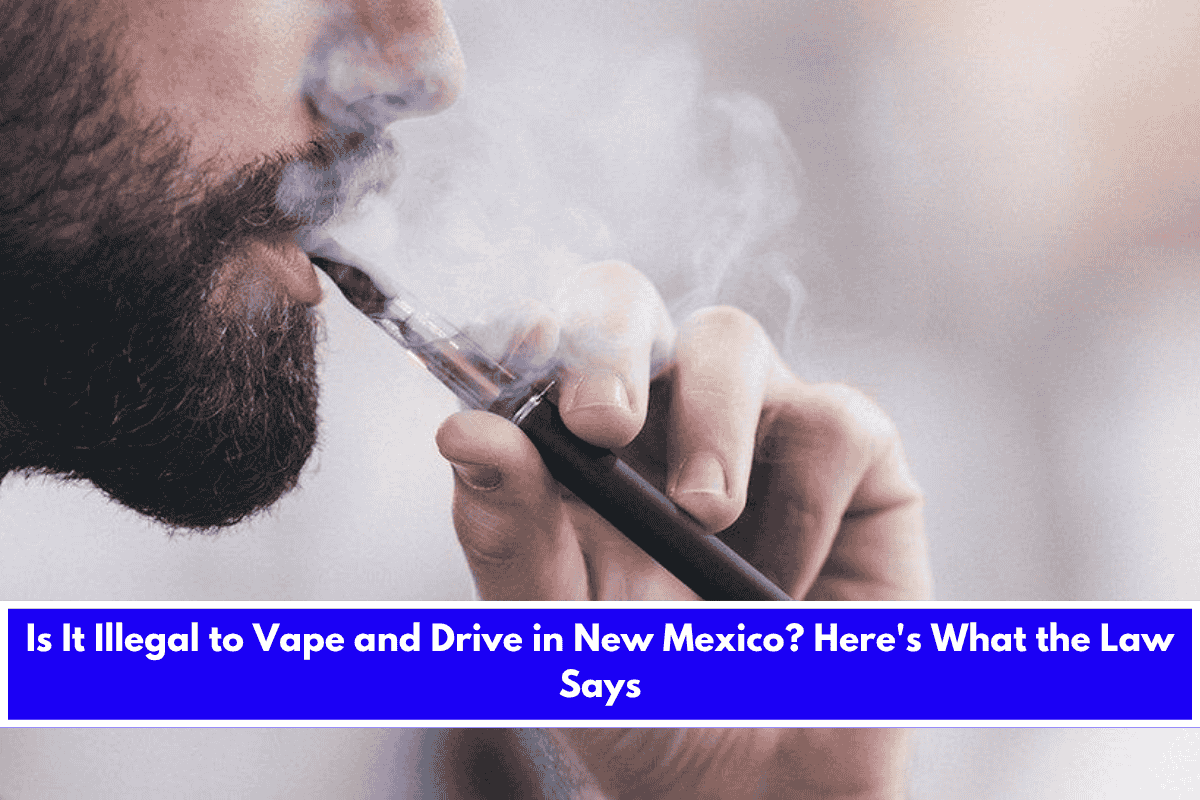 Is It Illegal to Vape and Drive in New Mexico Here's What the Law Says