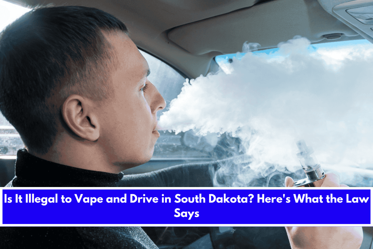 Is It Illegal to Vape and Drive in South Dakota Here's What the Law Says