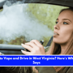 Is It Illegal to Vape and Drive in West Virginia Here's What the Law Says