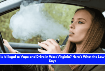 Is It Illegal to Vape and Drive in West Virginia Here's What the Law Says