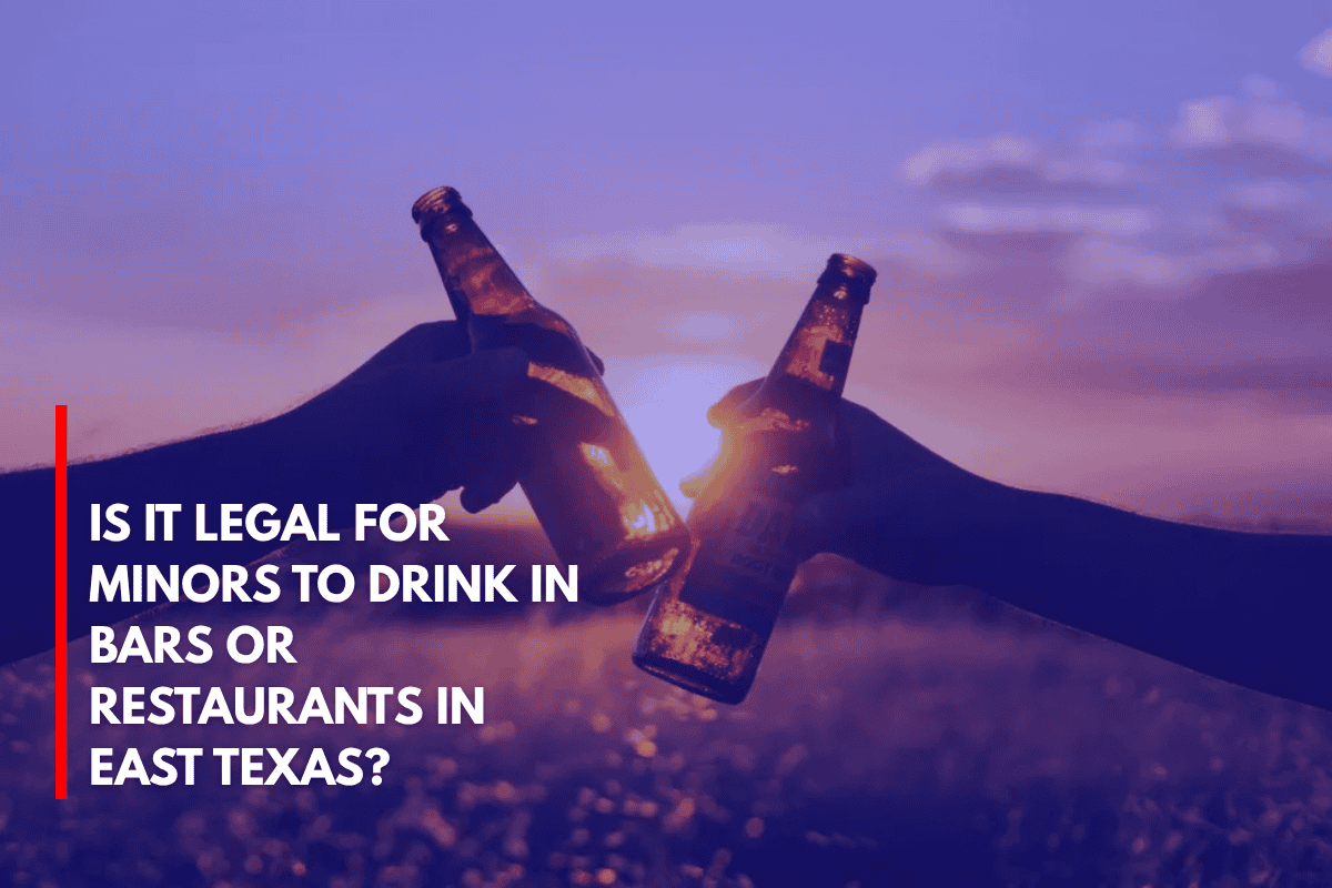 Is It Legal for Minors to Drink in Bars or Restaurants in East Texas