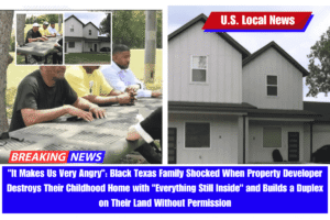 It Makes Us Very Angry Black Texas Family Shocked When Property Developer Destroys Their Childhood Home with Everything Still Inside and Builds a Duplex on Their Land Without Permission
