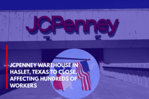 JCPenney Warehouse in Haslet, Texas to Close, Affecting Hundreds of Workers