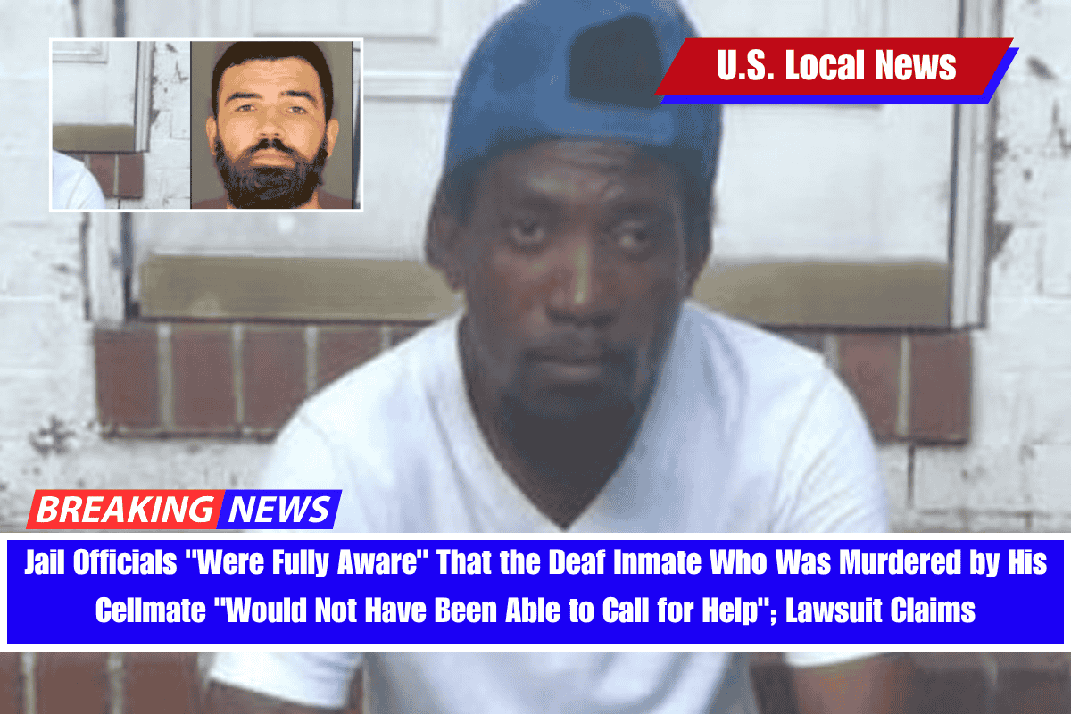 Jail Officials Were Fully Aware That the Deaf Inmate Who Was Murdered by His Cellmate Would Not Have Been Able to Call for Help; Lawsuit Claims