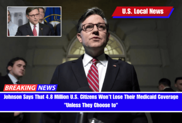 Johnson Says That 4.8 Million U.S. Citizens Won't Lose Their Medicaid Coverage Unless They Choose to