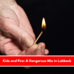 Kids and Fire: A Dangerous Mix in Lubbock