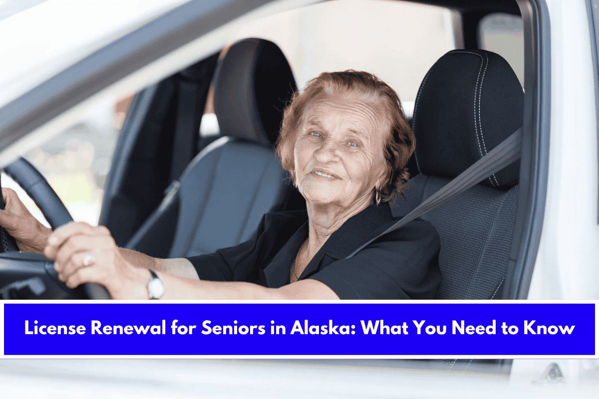 License Renewal for Seniors in Alaska What You Need to Know