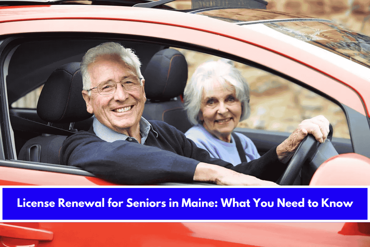 License Renewal for Seniors in Maine What You Need to Know