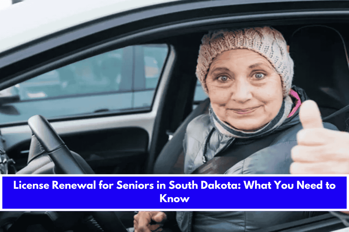 License Renewal for Seniors in South Dakota What You Need to Know