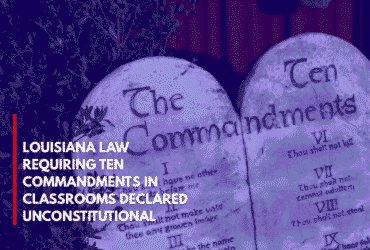 Louisiana Law Requiring Ten Commandments in Classrooms Declared Unconstitutional