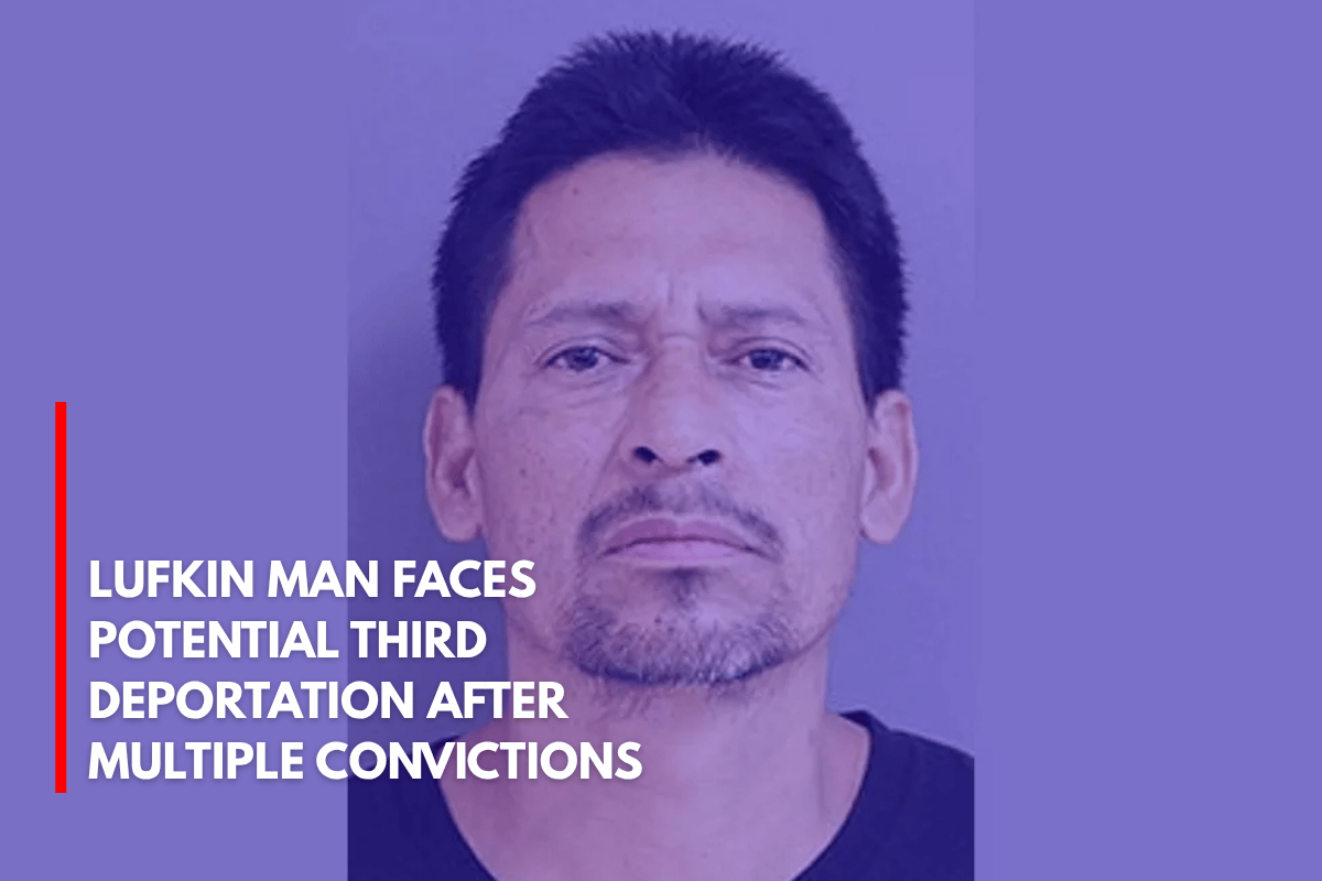 Lufkin Man Faces Potential Third Deportation After Multiple Convictions