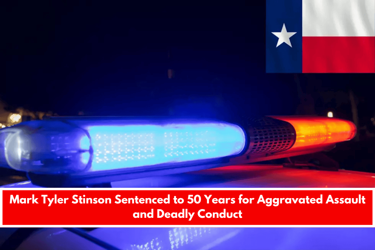 Mark Tyler Stinson Sentenced to 50 Years for Aggravated Assault and Deadly Conduct