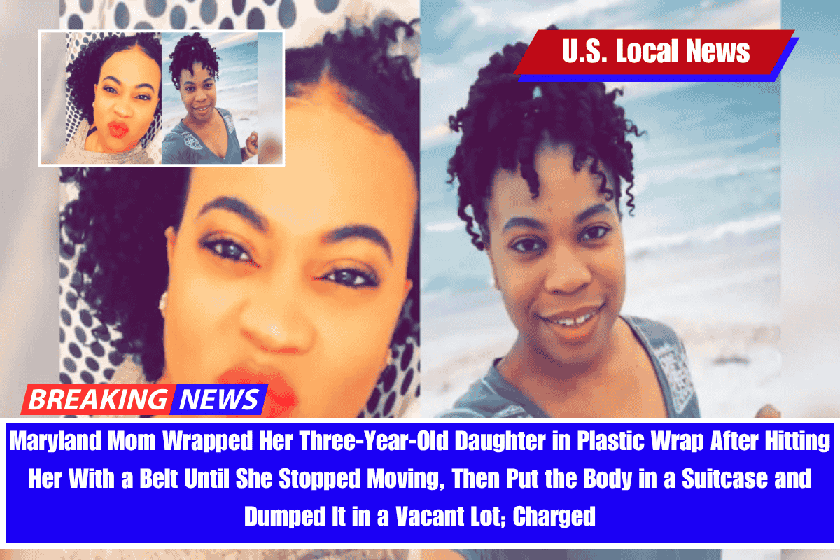 Maryland Mom Wrapped Her Three-Year-Old Daughter in Plastic Wrap After Hitting Her With a Belt Until She Stopped Moving, Then Put the Body in a Suitcase and Dumped It in a Vacant Lot; Charged